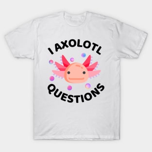 I Axolotl Questions - Axolotl Funny T-Shirt